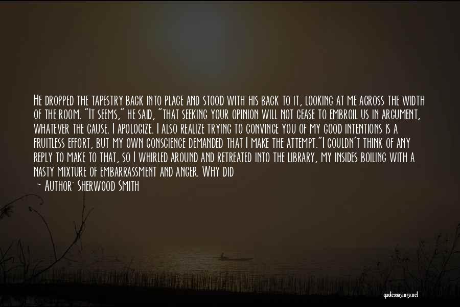 Sherwood Smith Quotes: He Dropped The Tapestry Back Into Place And Stood With His Back To It, Looking At Me Across The Width