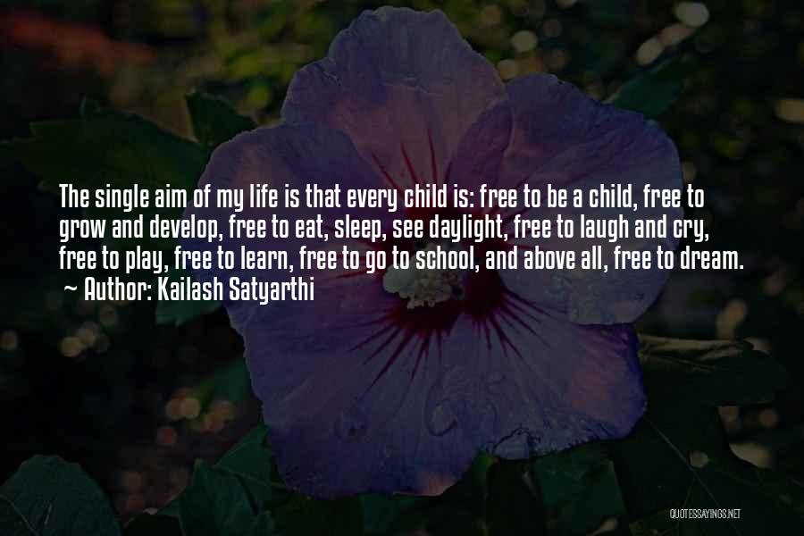 Kailash Satyarthi Quotes: The Single Aim Of My Life Is That Every Child Is: Free To Be A Child, Free To Grow And