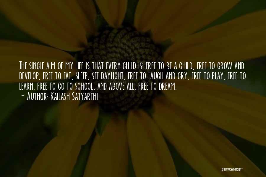 Kailash Satyarthi Quotes: The Single Aim Of My Life Is That Every Child Is: Free To Be A Child, Free To Grow And