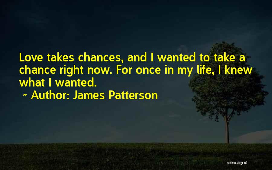 James Patterson Quotes: Love Takes Chances, And I Wanted To Take A Chance Right Now. For Once In My Life, I Knew What