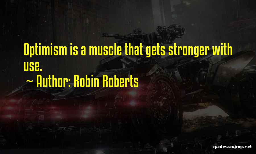 Robin Roberts Quotes: Optimism Is A Muscle That Gets Stronger With Use.