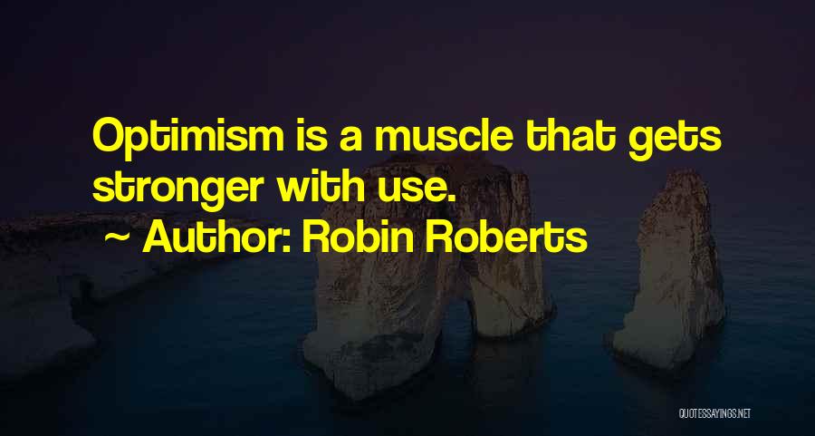 Robin Roberts Quotes: Optimism Is A Muscle That Gets Stronger With Use.