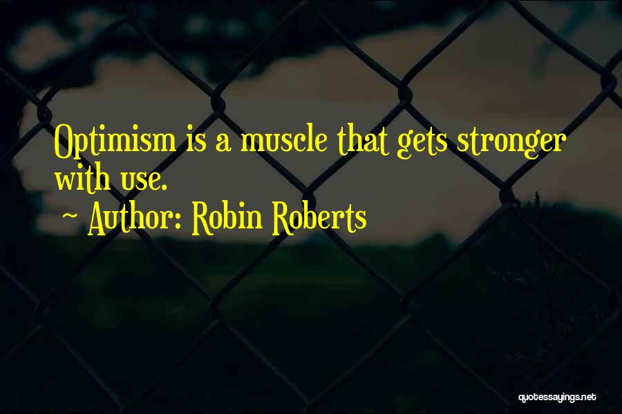 Robin Roberts Quotes: Optimism Is A Muscle That Gets Stronger With Use.