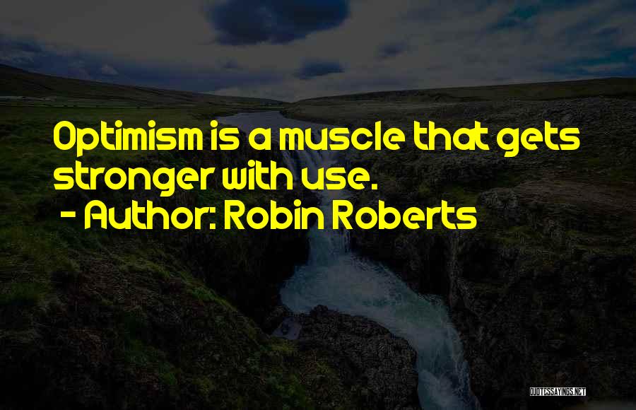 Robin Roberts Quotes: Optimism Is A Muscle That Gets Stronger With Use.