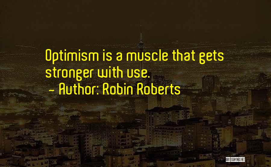 Robin Roberts Quotes: Optimism Is A Muscle That Gets Stronger With Use.