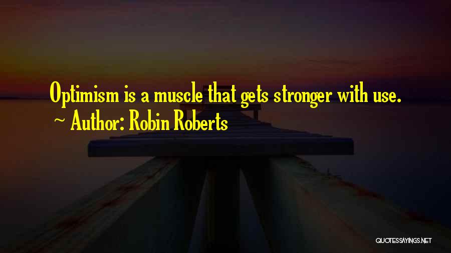 Robin Roberts Quotes: Optimism Is A Muscle That Gets Stronger With Use.