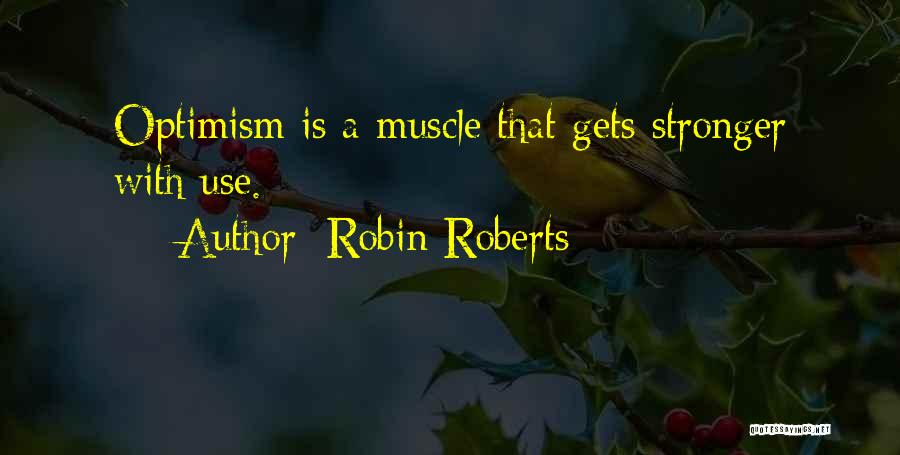 Robin Roberts Quotes: Optimism Is A Muscle That Gets Stronger With Use.