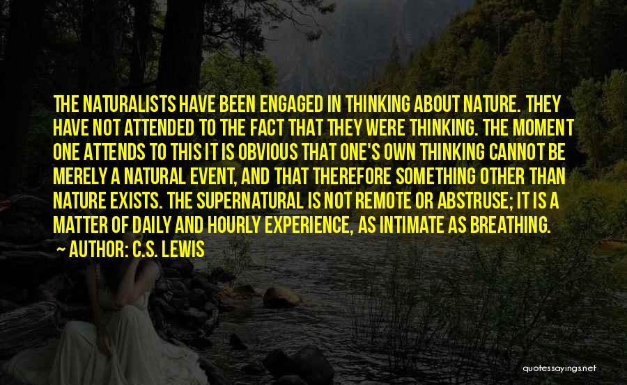 C.S. Lewis Quotes: The Naturalists Have Been Engaged In Thinking About Nature. They Have Not Attended To The Fact That They Were Thinking.
