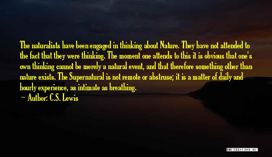 C.S. Lewis Quotes: The Naturalists Have Been Engaged In Thinking About Nature. They Have Not Attended To The Fact That They Were Thinking.