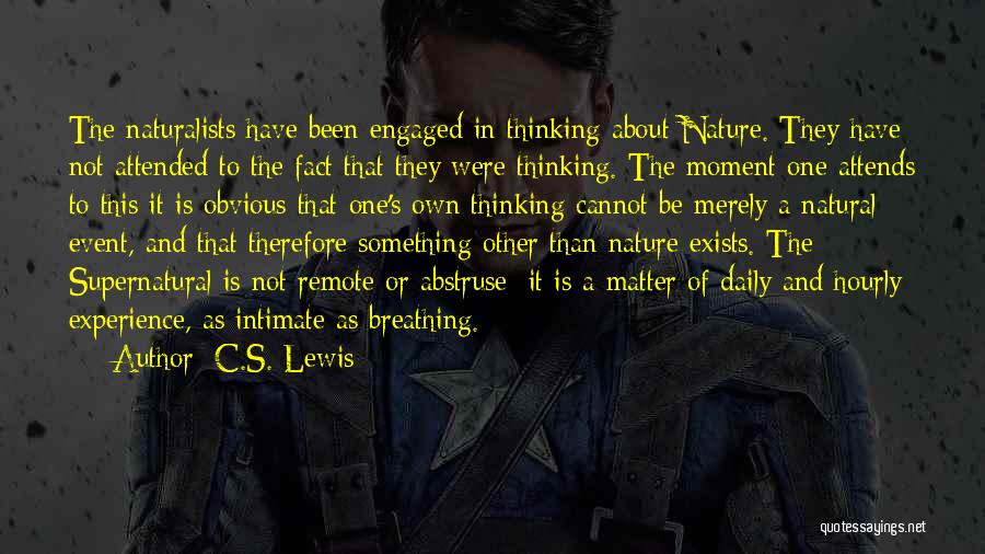 C.S. Lewis Quotes: The Naturalists Have Been Engaged In Thinking About Nature. They Have Not Attended To The Fact That They Were Thinking.