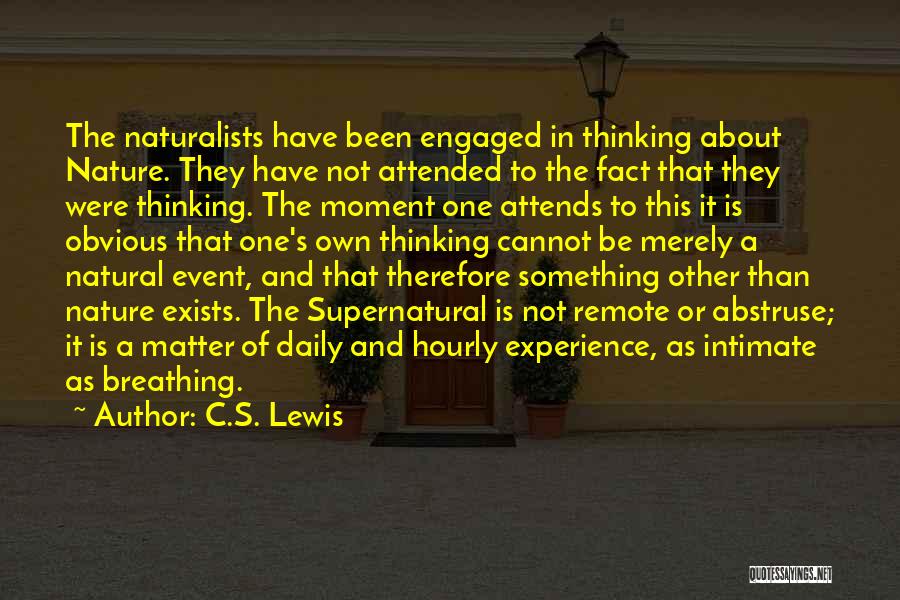C.S. Lewis Quotes: The Naturalists Have Been Engaged In Thinking About Nature. They Have Not Attended To The Fact That They Were Thinking.