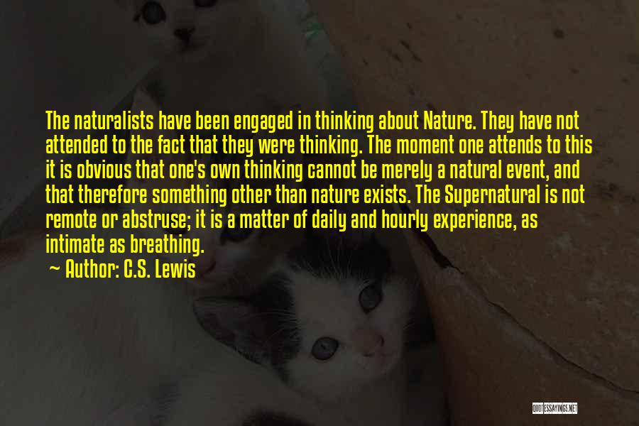 C.S. Lewis Quotes: The Naturalists Have Been Engaged In Thinking About Nature. They Have Not Attended To The Fact That They Were Thinking.