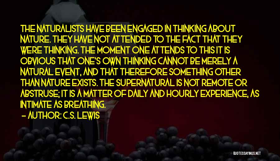 C.S. Lewis Quotes: The Naturalists Have Been Engaged In Thinking About Nature. They Have Not Attended To The Fact That They Were Thinking.