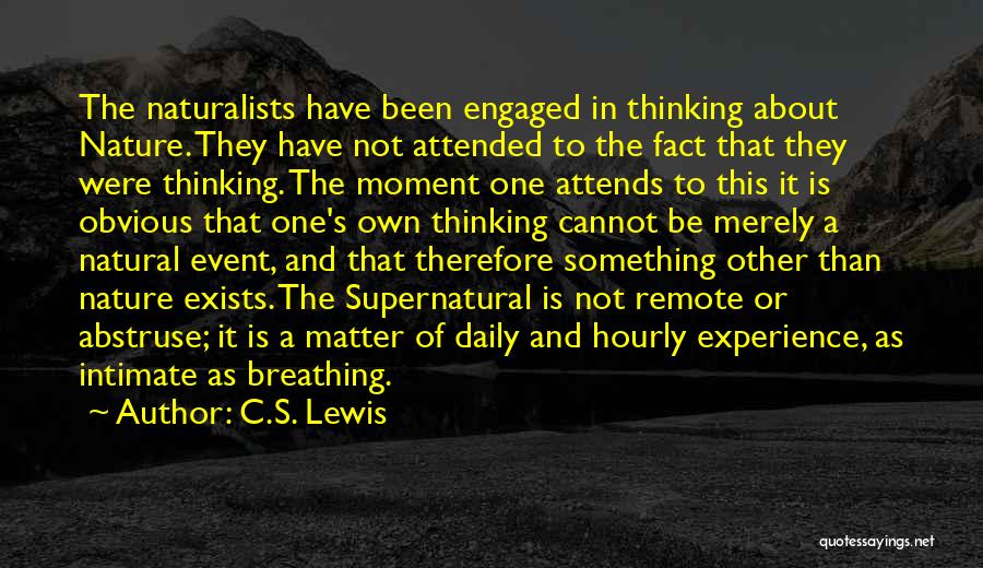C.S. Lewis Quotes: The Naturalists Have Been Engaged In Thinking About Nature. They Have Not Attended To The Fact That They Were Thinking.