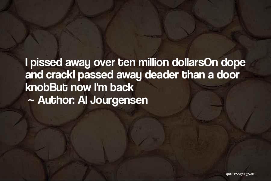 Al Jourgensen Quotes: I Pissed Away Over Ten Million Dollarson Dope And Cracki Passed Away Deader Than A Door Knobbut Now I'm Back
