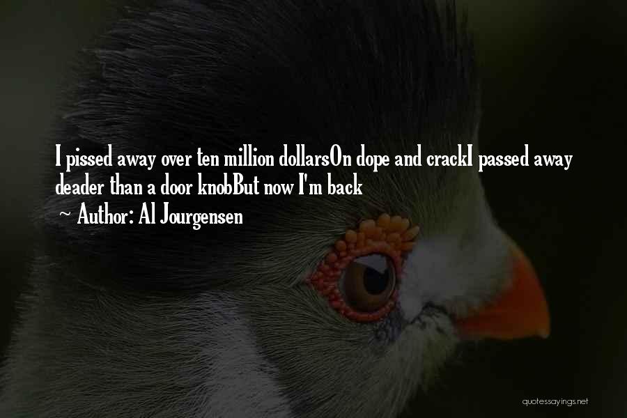 Al Jourgensen Quotes: I Pissed Away Over Ten Million Dollarson Dope And Cracki Passed Away Deader Than A Door Knobbut Now I'm Back