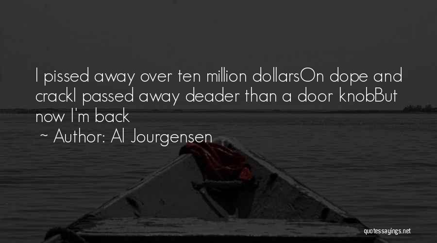 Al Jourgensen Quotes: I Pissed Away Over Ten Million Dollarson Dope And Cracki Passed Away Deader Than A Door Knobbut Now I'm Back