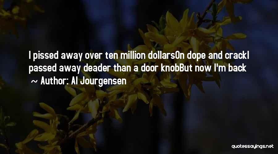 Al Jourgensen Quotes: I Pissed Away Over Ten Million Dollarson Dope And Cracki Passed Away Deader Than A Door Knobbut Now I'm Back