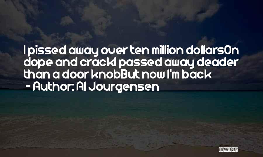 Al Jourgensen Quotes: I Pissed Away Over Ten Million Dollarson Dope And Cracki Passed Away Deader Than A Door Knobbut Now I'm Back