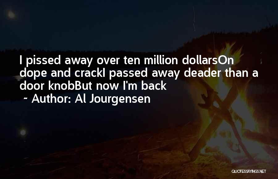 Al Jourgensen Quotes: I Pissed Away Over Ten Million Dollarson Dope And Cracki Passed Away Deader Than A Door Knobbut Now I'm Back