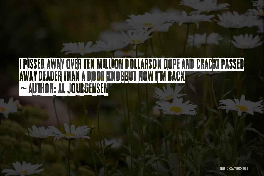 Al Jourgensen Quotes: I Pissed Away Over Ten Million Dollarson Dope And Cracki Passed Away Deader Than A Door Knobbut Now I'm Back