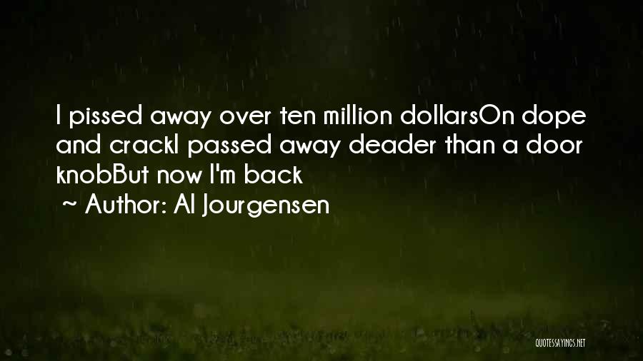 Al Jourgensen Quotes: I Pissed Away Over Ten Million Dollarson Dope And Cracki Passed Away Deader Than A Door Knobbut Now I'm Back