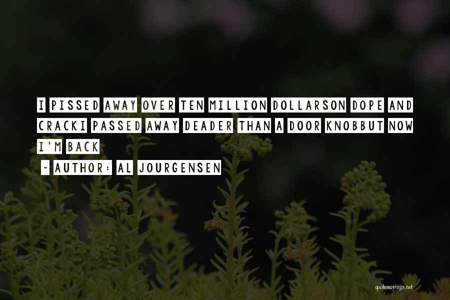 Al Jourgensen Quotes: I Pissed Away Over Ten Million Dollarson Dope And Cracki Passed Away Deader Than A Door Knobbut Now I'm Back