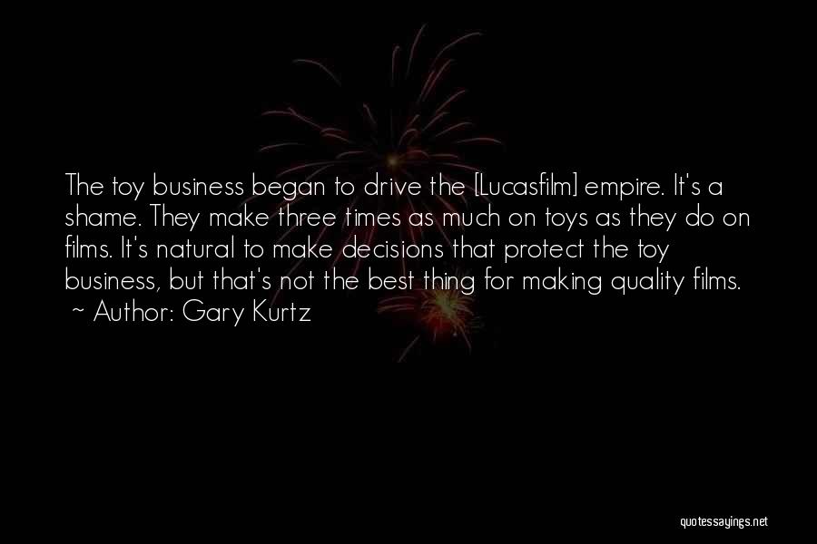 Gary Kurtz Quotes: The Toy Business Began To Drive The [lucasfilm] Empire. It's A Shame. They Make Three Times As Much On Toys