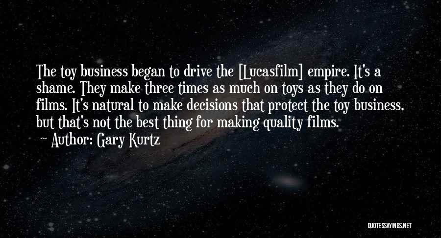 Gary Kurtz Quotes: The Toy Business Began To Drive The [lucasfilm] Empire. It's A Shame. They Make Three Times As Much On Toys