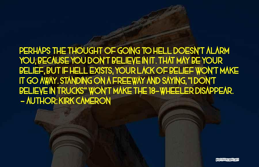 Kirk Cameron Quotes: Perhaps The Thought Of Going To Hell Doesn't Alarm You, Because You Don't Believe In It. That May Be Your