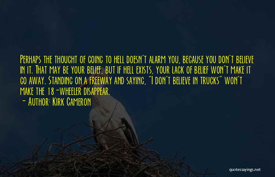 Kirk Cameron Quotes: Perhaps The Thought Of Going To Hell Doesn't Alarm You, Because You Don't Believe In It. That May Be Your