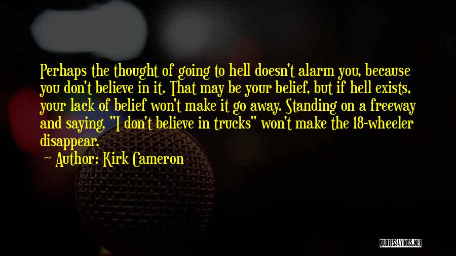 Kirk Cameron Quotes: Perhaps The Thought Of Going To Hell Doesn't Alarm You, Because You Don't Believe In It. That May Be Your