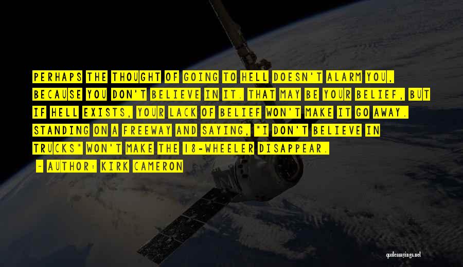 Kirk Cameron Quotes: Perhaps The Thought Of Going To Hell Doesn't Alarm You, Because You Don't Believe In It. That May Be Your