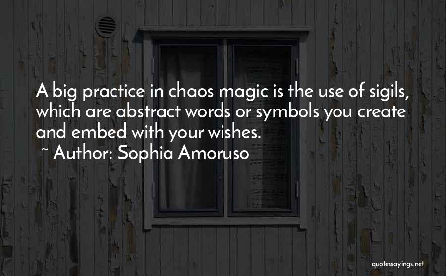 Sophia Amoruso Quotes: A Big Practice In Chaos Magic Is The Use Of Sigils, Which Are Abstract Words Or Symbols You Create And