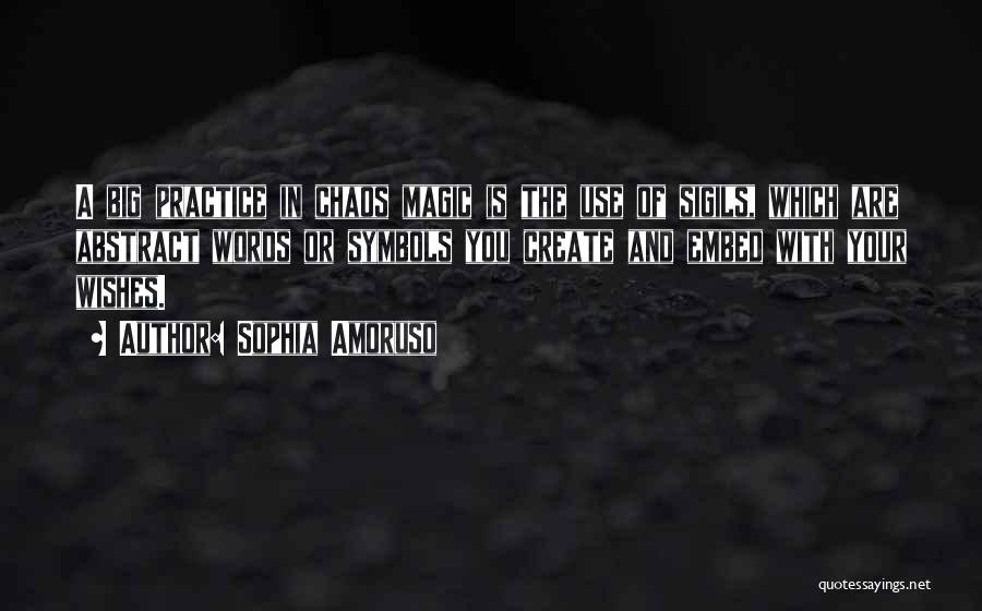 Sophia Amoruso Quotes: A Big Practice In Chaos Magic Is The Use Of Sigils, Which Are Abstract Words Or Symbols You Create And