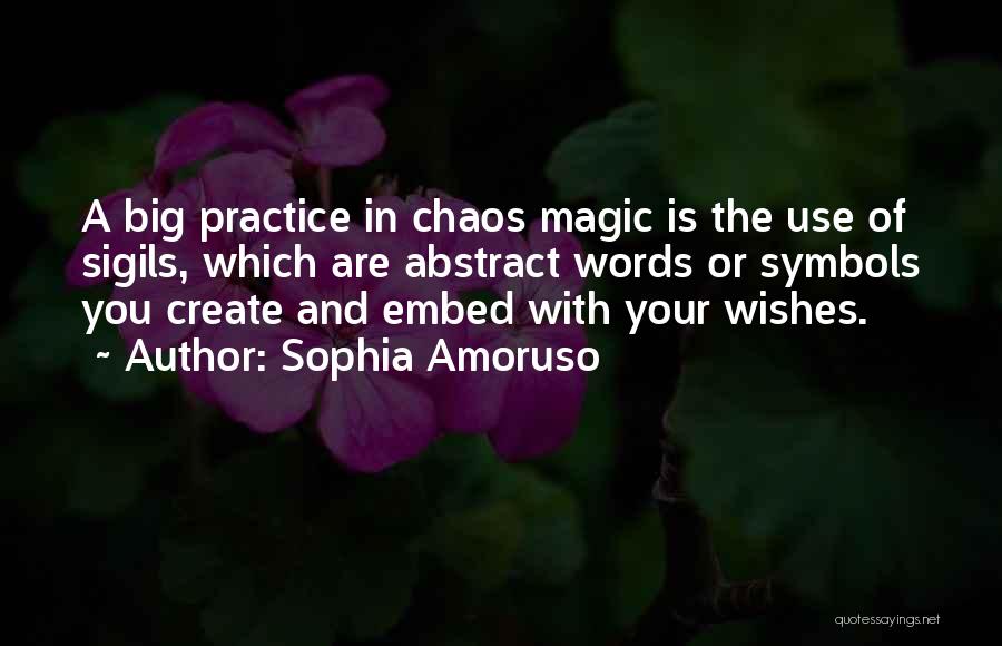 Sophia Amoruso Quotes: A Big Practice In Chaos Magic Is The Use Of Sigils, Which Are Abstract Words Or Symbols You Create And