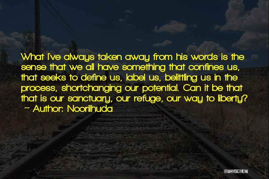 Noorilhuda Quotes: What I've Always Taken Away From His Words Is The Sense That We All Have Something That Confines Us, That