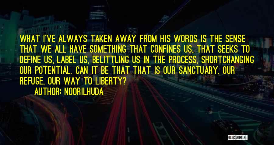 Noorilhuda Quotes: What I've Always Taken Away From His Words Is The Sense That We All Have Something That Confines Us, That