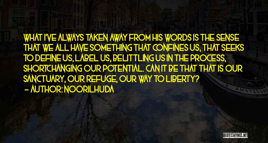 Noorilhuda Quotes: What I've Always Taken Away From His Words Is The Sense That We All Have Something That Confines Us, That