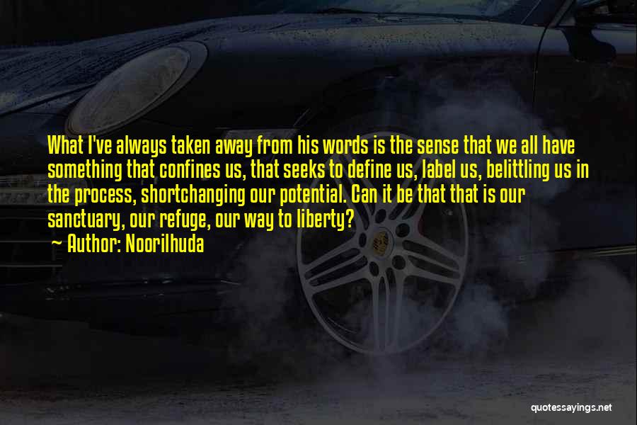 Noorilhuda Quotes: What I've Always Taken Away From His Words Is The Sense That We All Have Something That Confines Us, That