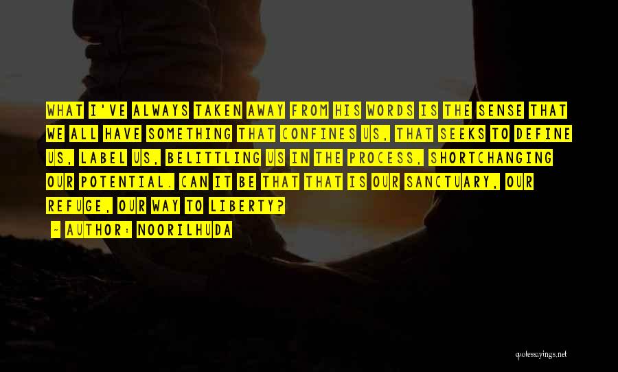 Noorilhuda Quotes: What I've Always Taken Away From His Words Is The Sense That We All Have Something That Confines Us, That