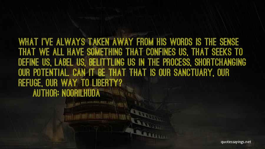 Noorilhuda Quotes: What I've Always Taken Away From His Words Is The Sense That We All Have Something That Confines Us, That