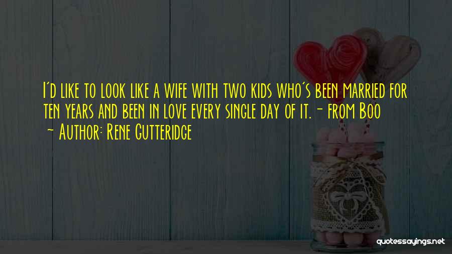 Rene Gutteridge Quotes: I'd Like To Look Like A Wife With Two Kids Who's Been Married For Ten Years And Been In Love