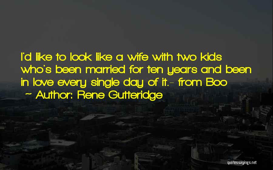 Rene Gutteridge Quotes: I'd Like To Look Like A Wife With Two Kids Who's Been Married For Ten Years And Been In Love