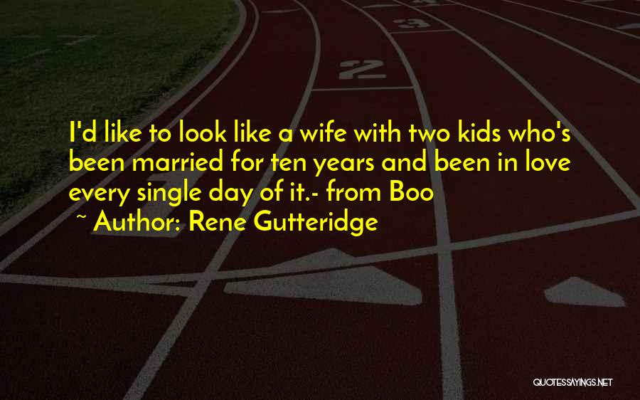 Rene Gutteridge Quotes: I'd Like To Look Like A Wife With Two Kids Who's Been Married For Ten Years And Been In Love