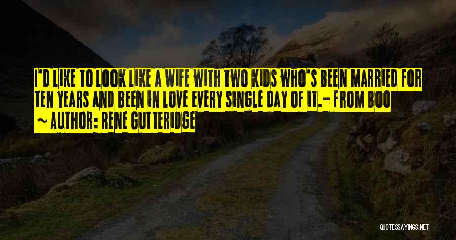 Rene Gutteridge Quotes: I'd Like To Look Like A Wife With Two Kids Who's Been Married For Ten Years And Been In Love