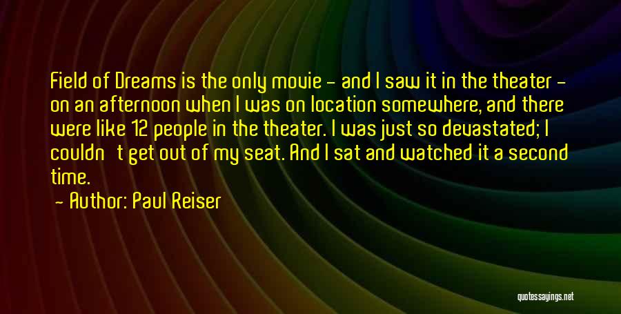 Paul Reiser Quotes: Field Of Dreams Is The Only Movie - And I Saw It In The Theater - On An Afternoon When