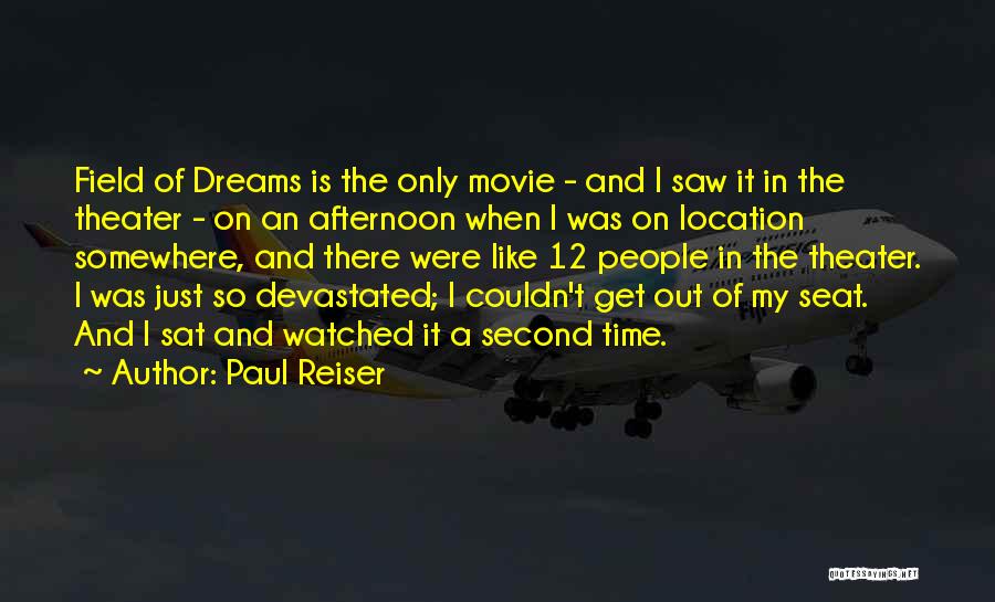 Paul Reiser Quotes: Field Of Dreams Is The Only Movie - And I Saw It In The Theater - On An Afternoon When