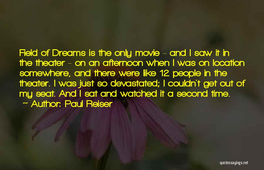 Paul Reiser Quotes: Field Of Dreams Is The Only Movie - And I Saw It In The Theater - On An Afternoon When