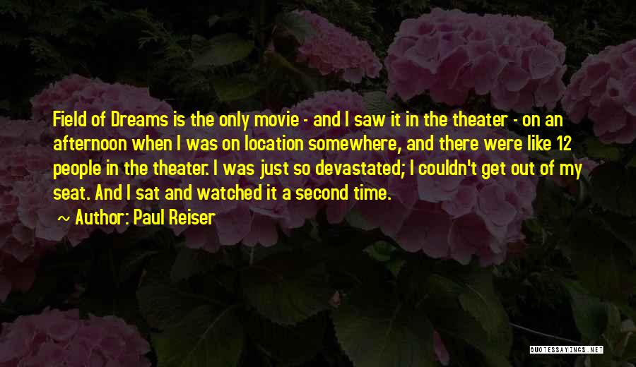 Paul Reiser Quotes: Field Of Dreams Is The Only Movie - And I Saw It In The Theater - On An Afternoon When